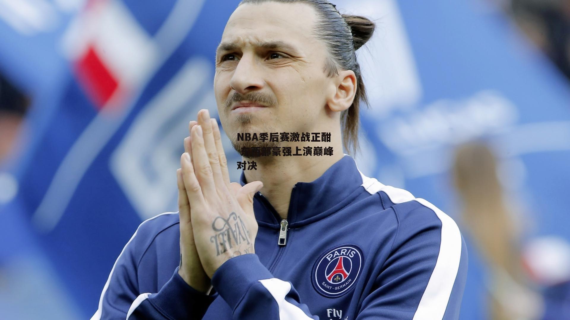 NBA季后赛激战正酣 东西部豪强上演巅峰对决