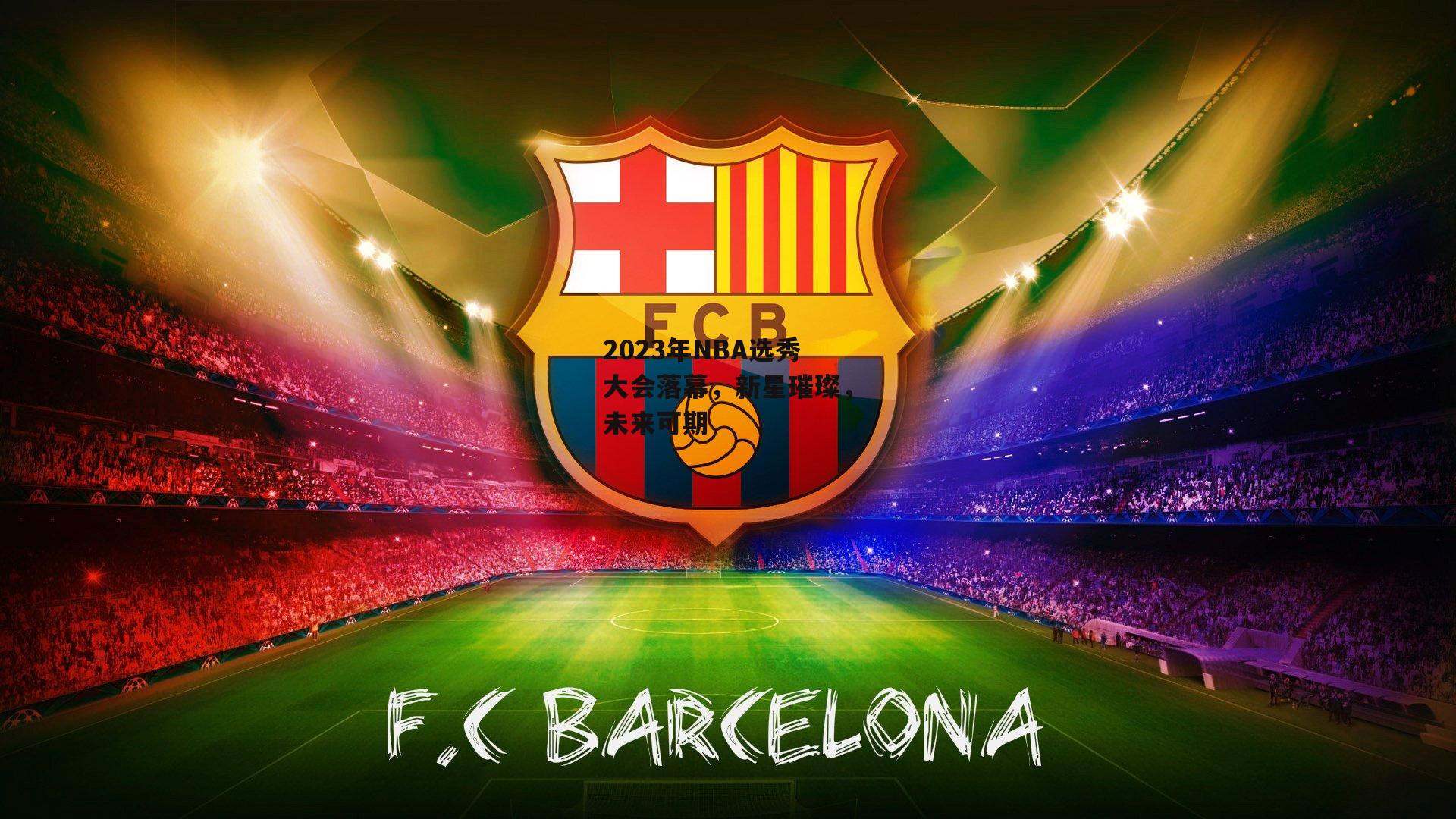 2023年NBA选秀大会落幕，新星璀璨，未来可期