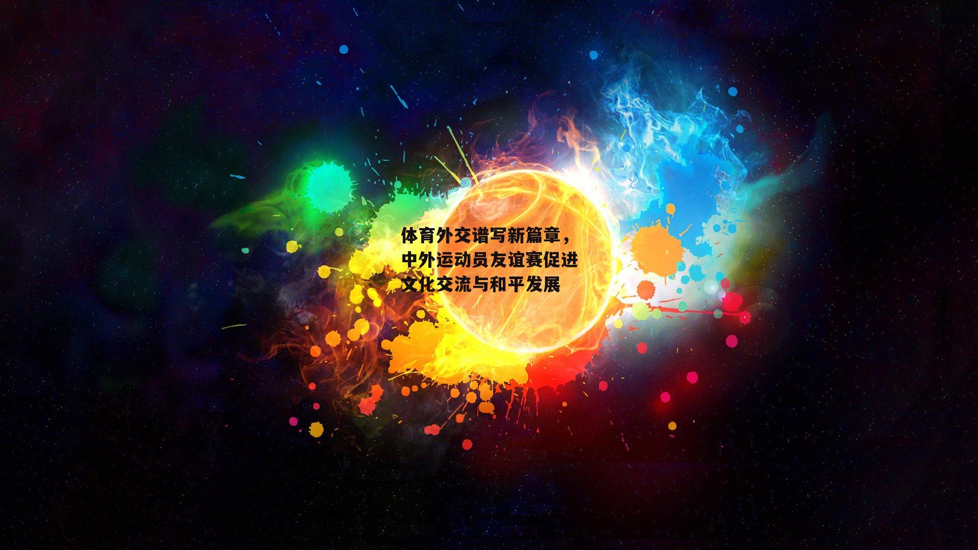 体育外交谱写新篇章,中外运动员友谊赛促进文化交流与和平发展
